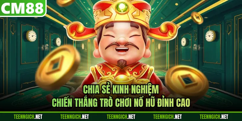 Chia sẻ kinh nghiệm chiến thắng trò chơi nổ hũ đỉnh cao