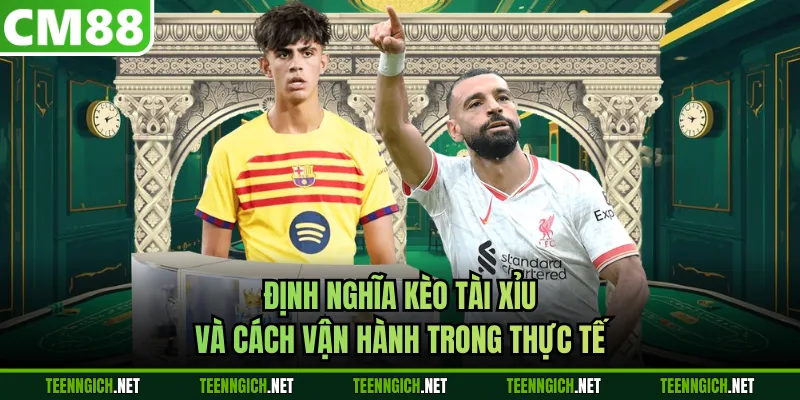 Định nghĩa kèo tài xỉu và cách vận hành trong thực tế