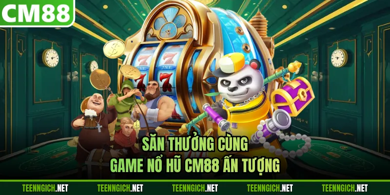Săn thưởng cùng game nổ hũ CM88 ấn tượng